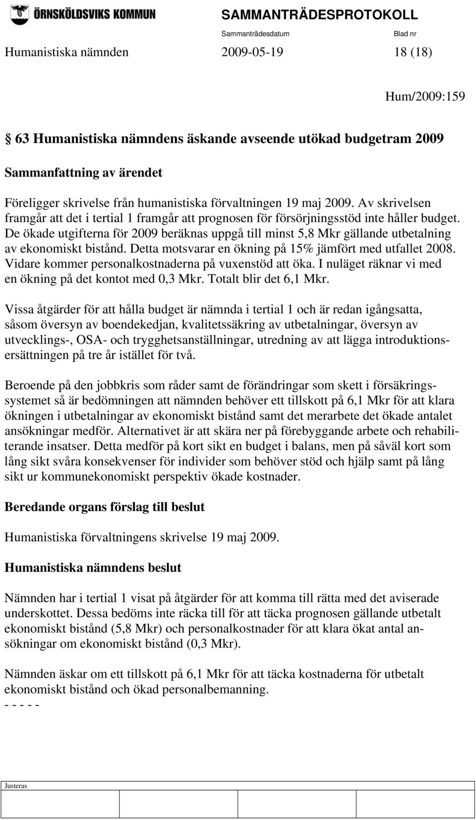 De ökade utgifterna för 2009 beräknas uppgå till minst 5,8 Mkr gällande utbetalning av ekonomiskt bistånd. Detta motsvarar en ökning på 15% jämfört med utfallet 2008.