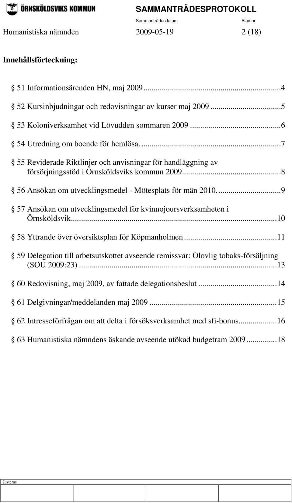 ..8 56 Ansökan om utvecklingsmedel - Mötesplats för män 2010...9 57 Ansökan om utvecklingsmedel för kvinnojoursverksamheten i Örnsköldsvik...10 58 Yttrande över översiktsplan för Köpmanholmen.