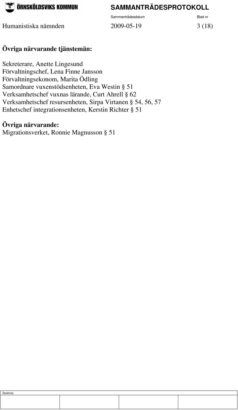 Westin 51 Verksamhetschef vuxnas lärande, Curt Ahrell 62 Verksamhetschef resursenheten, Sirpa Virtanen 54,