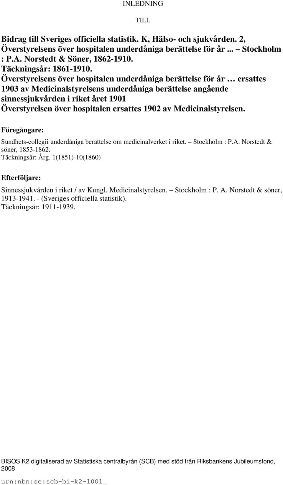 Överstyrelsens över hospitalen underdåniga berättelse för år ersattes 1903 av Medicinalstyrelsens underdåniga berättelse angående sinnessjukvården i riket året 1901 Överstyrelsen över hospitalen