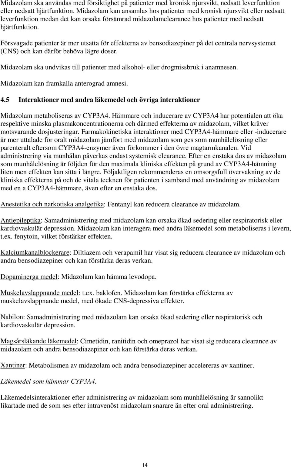 Försvagade patienter är mer utsatta för effekterna av bensodiazepiner på det centrala nervsystemet (CNS) och kan därför behöva lägre doser.