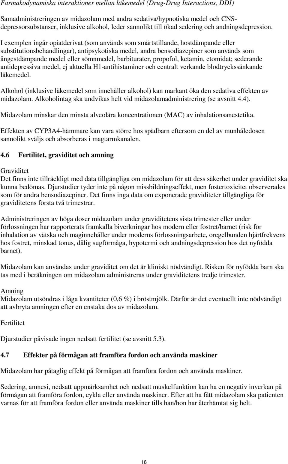 I exemplen ingår opiatderivat (som används som smärtstillande, hostdämpande eller substitutionsbehandlingar), antipsykotiska medel, andra bensodiazepiner som används som ångestdämpande medel eller