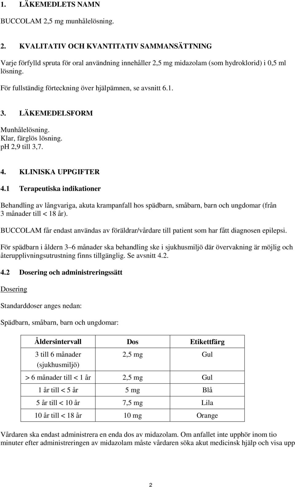 1 Terapeutiska indikationer Behandling av långvariga, akuta krampanfall hos spädbarn, småbarn, barn och ungdomar (från 3 månader till < 18 år).