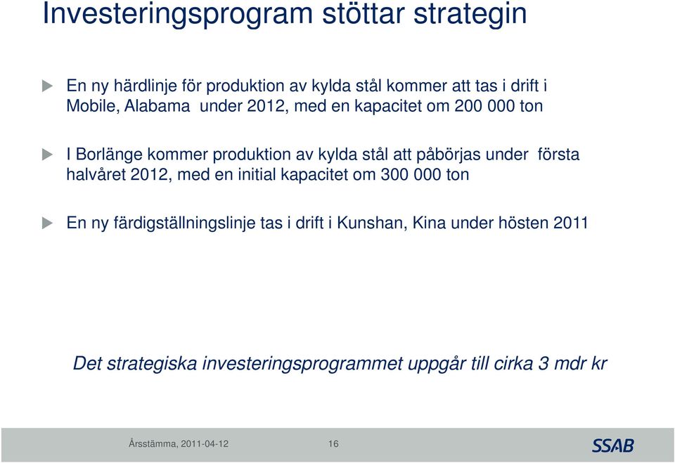 påbörjas under första halvåret 2012, med en initial kapacitet om 300 000 ton En ny färdigställningslinje tas