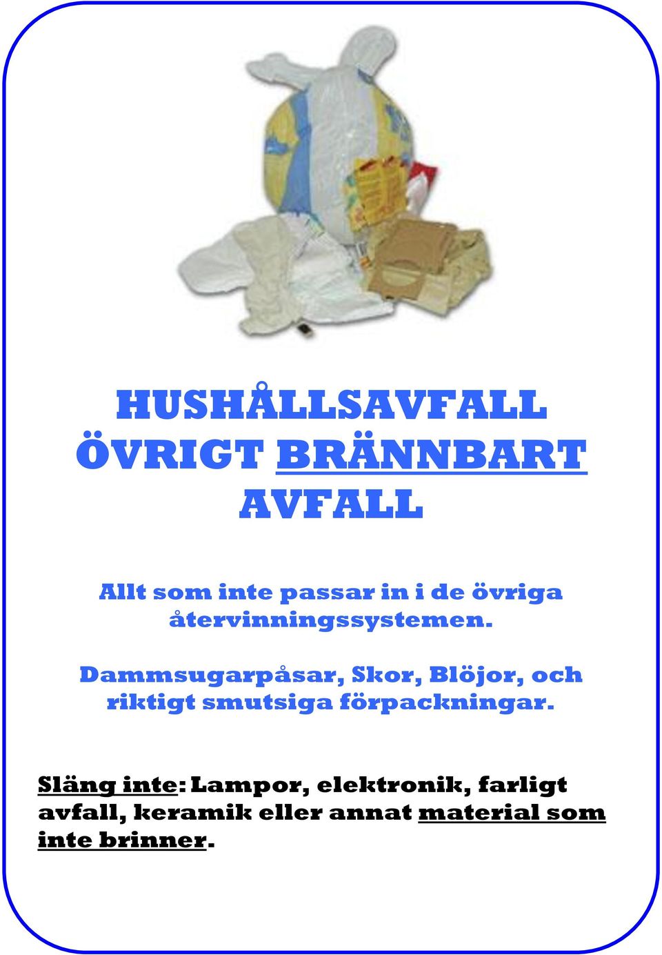 Dammsugarpåsar, Skor, Blöjor, och riktigt smutsiga förpackningar.
