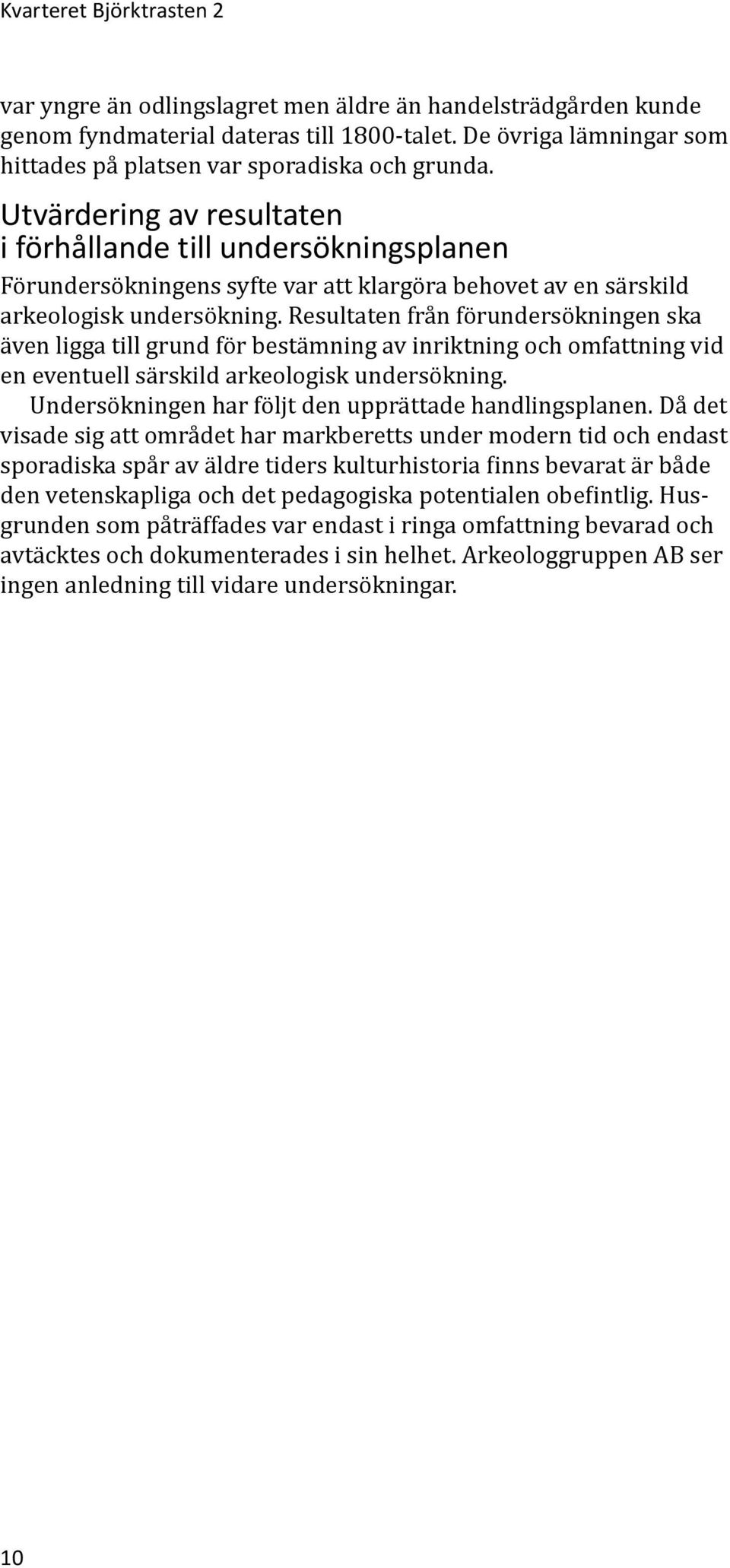 Utvärdering av resultaten i förhållande till undersökningsplanen Förundersökningens syfte var att klargöra behovet av en särskild arkeologisk undersökning.