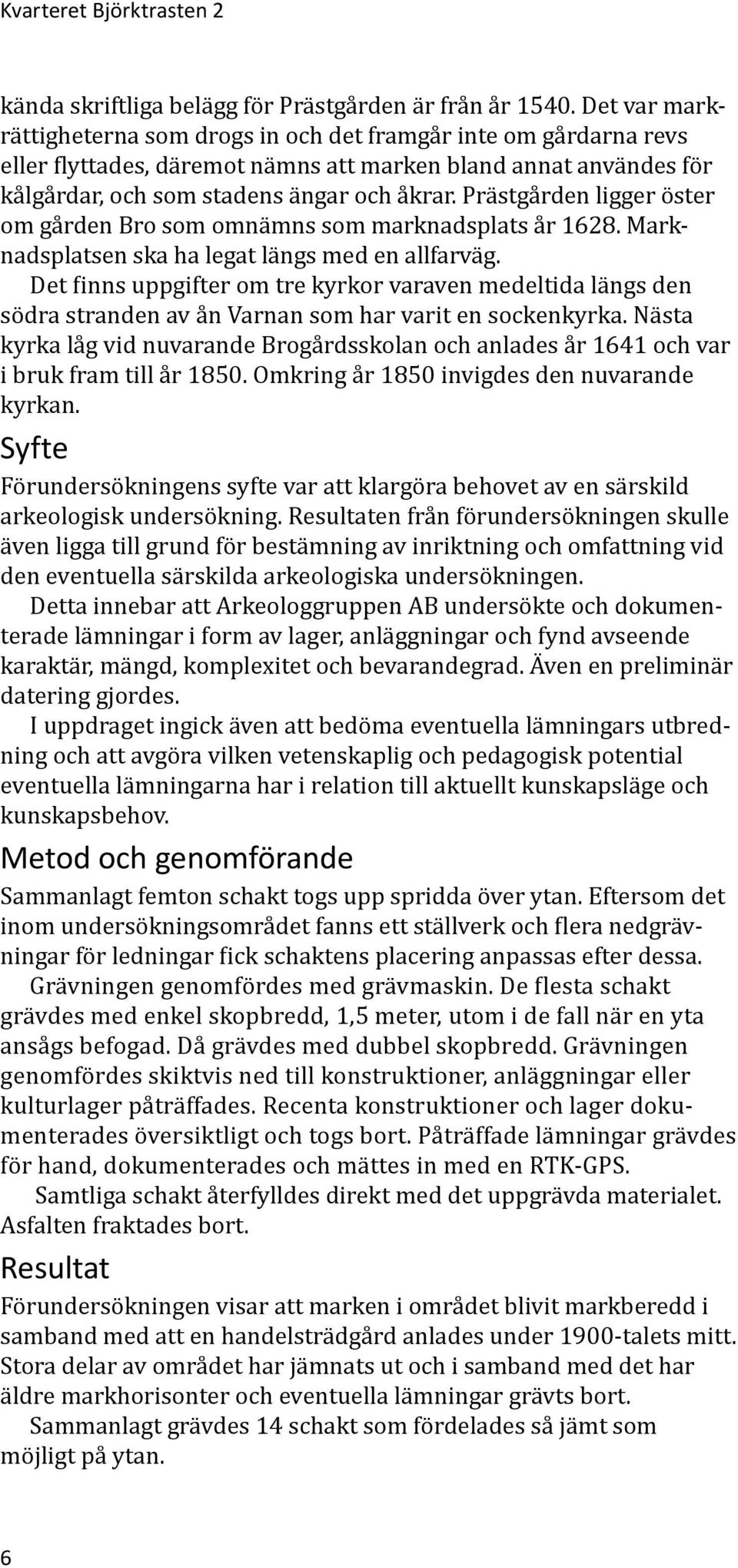 Prästgården ligger öster om gården Bro som omnämns som marknadsplats år 1628. Marknadsplatsen ska ha legat längs med en allfarväg.