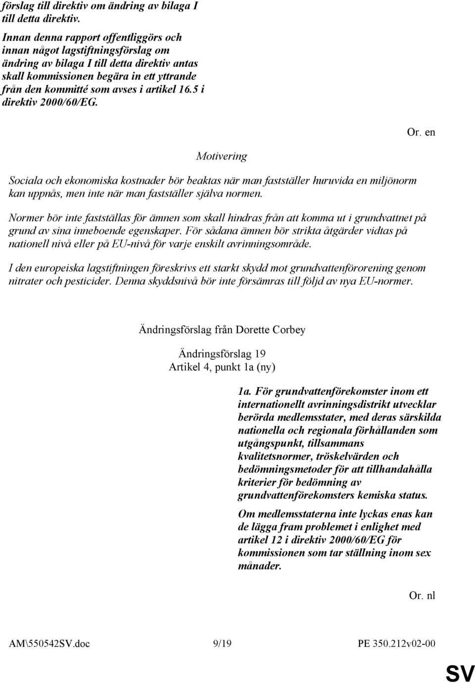 16.5 i direktiv 2000/60/EG. Sociala och ekonomiska kostnader bör beaktas när man fastställer huruvida en miljönorm kan uppnås, men inte när man fastställer själva normen.