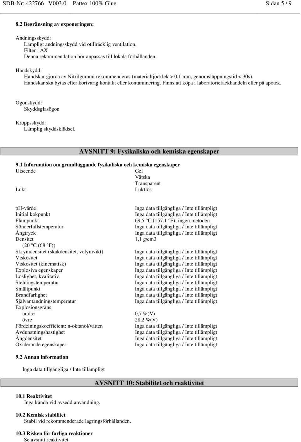 Handskar ska bytas efter kortvarig kontakt eller kontaminering. Finns att köpa i laboratoriefackhandeln eller på apotek. Ögonskydd: Skyddsglasögon Kroppsskydd: Lämplig skyddsklädsel.