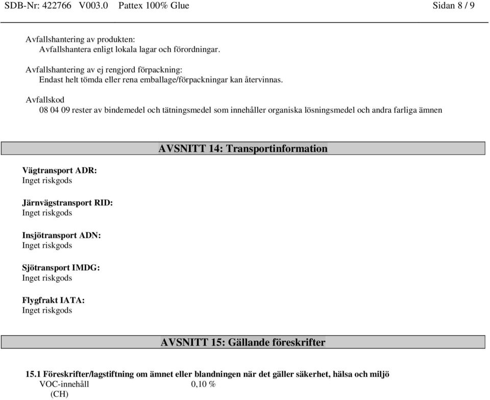 Avfallskod 08 04 09 rester av bindemedel och tätningsmedel som innehåller organiska lösningsmedel och andra farliga ämnen Vägtransport ADR: Järnvägstransport RID: