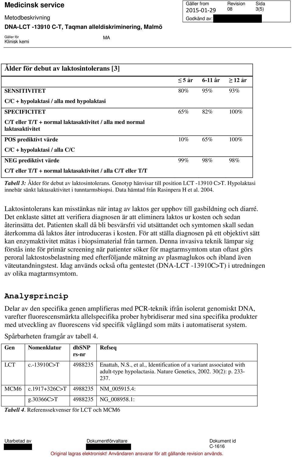 Tabell 3: Ålder för debut av laktosintolerans. Genotyp hänvisar till position LCT -13910 C>T. Hypolaktasi innebär sänkt laktasaktivitet i tunntarmsbiopsi. Data hämtad från Rasinpera H et al. 2004.