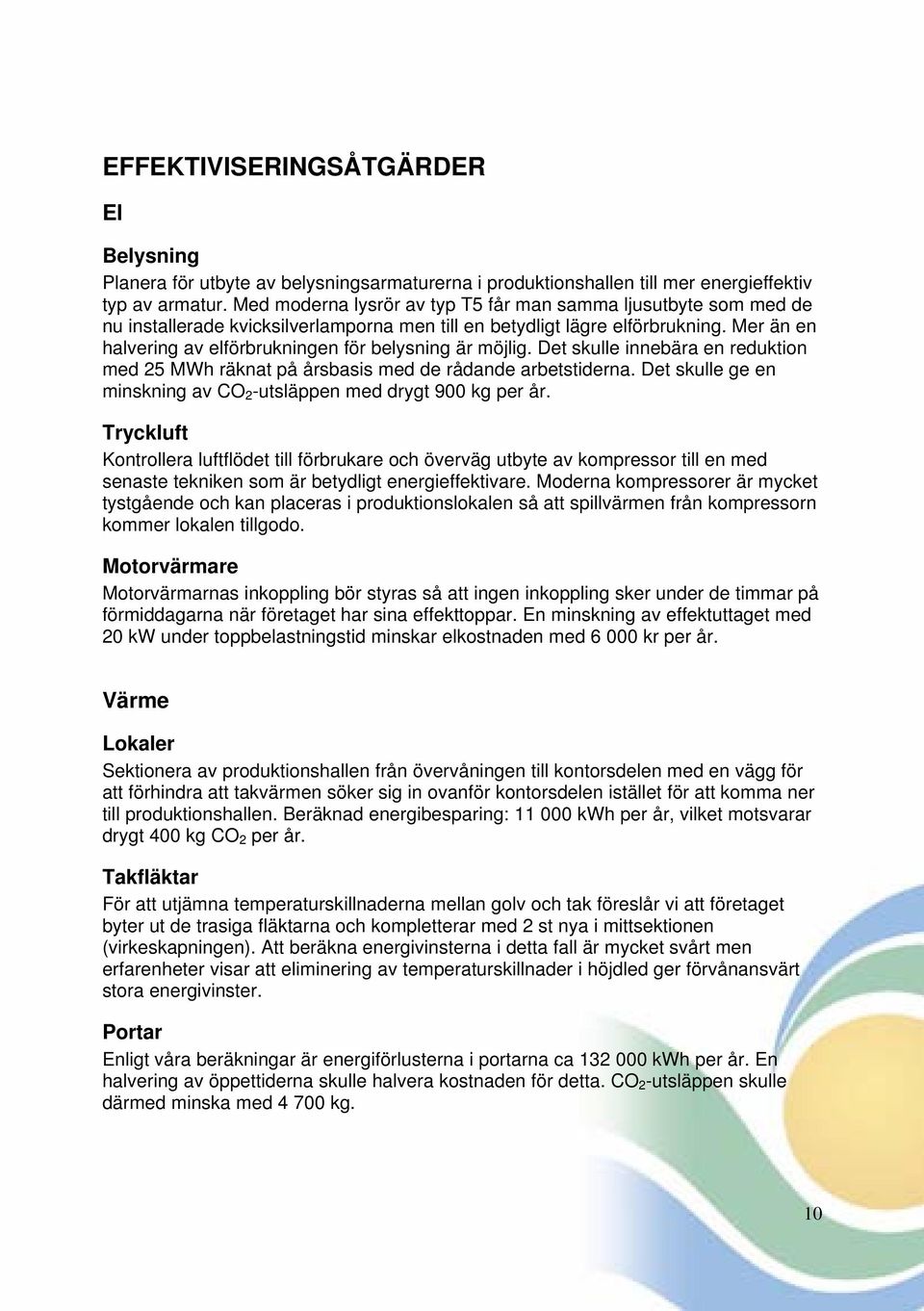 Mer än en halvering av elförbrukningen för belysning är möjlig. Det skulle innebära en reduktion med 25 MWh räknat på årsbasis med de rådande arbetstiderna.