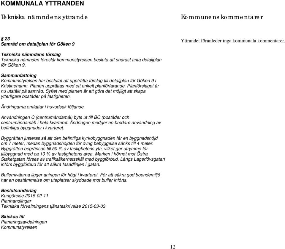 Sammanfattning Kommunstyrelsen har beslutat att uppträtta förslag till detaljplan för Göken 9 i Kristinehamn. Planen upprättas med ett enkelt planförfarande. Planförslaget är nu utställt på samråd.