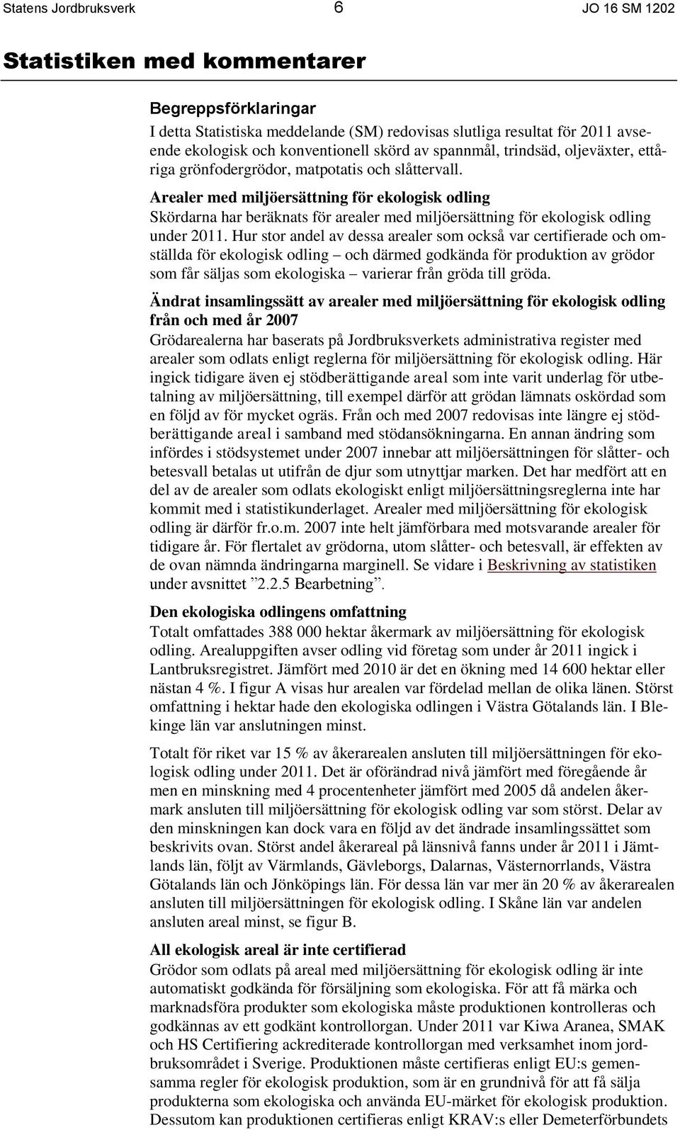 Arealer med miljöersättning för ekologisk odling Skördarna har beräknats för arealer med miljöersättning för ekologisk odling under 2011.