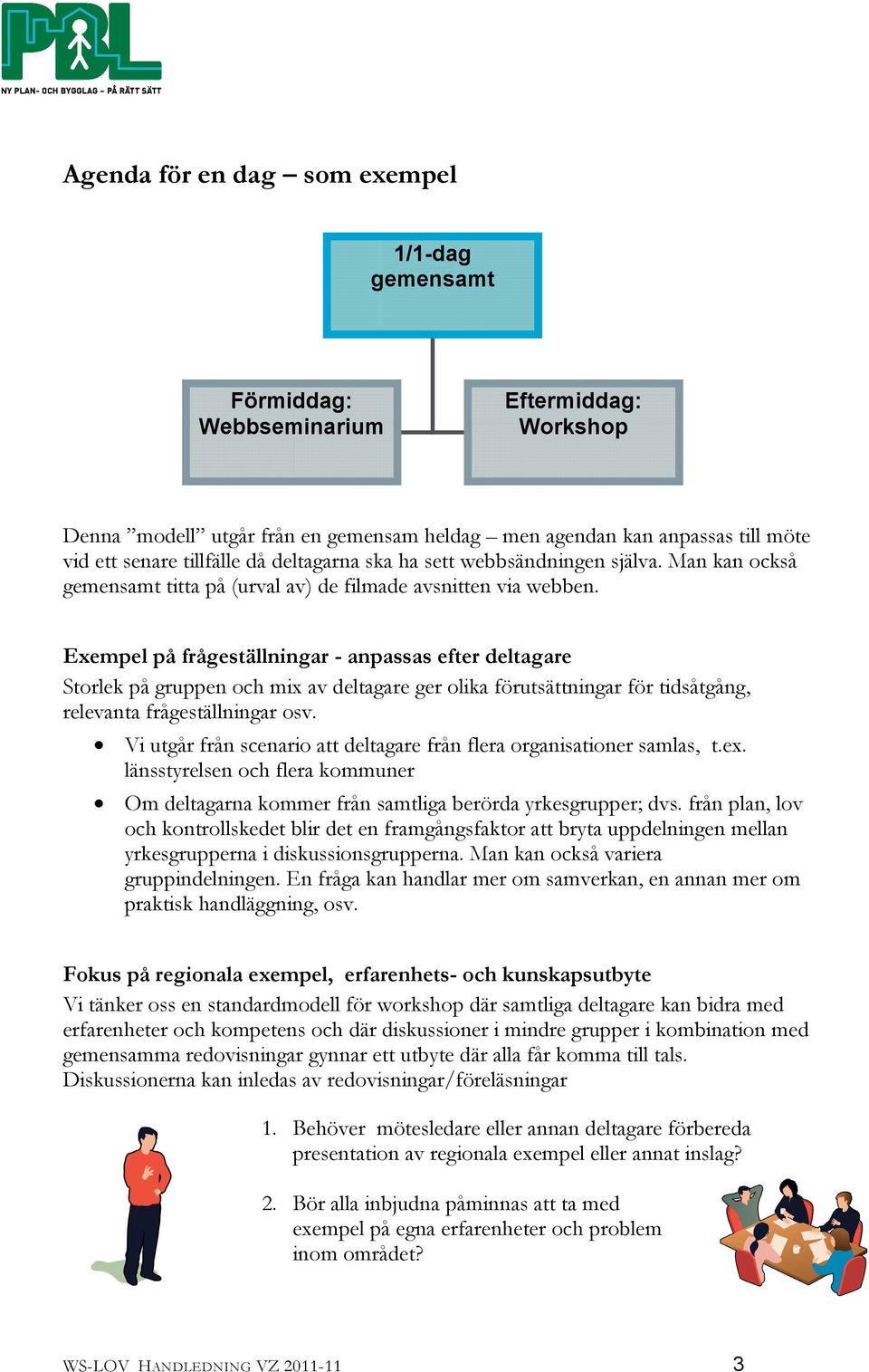 Exempel på frågeställningar - anpassas efter deltagare Storlek på gruppen och mix av deltagare ger olika förutsättningar för tidsåtgång, relevanta frågeställningar osv.