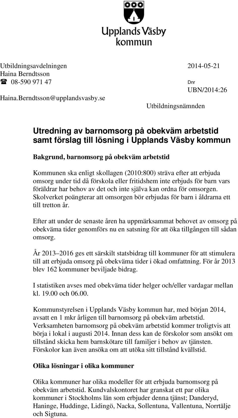 efter att erbjuda omsorg under tid då förskola eller fritidshem inte erbjuds för vars föräldrar har behov av det och inte själva kan ordna för omsorgen.