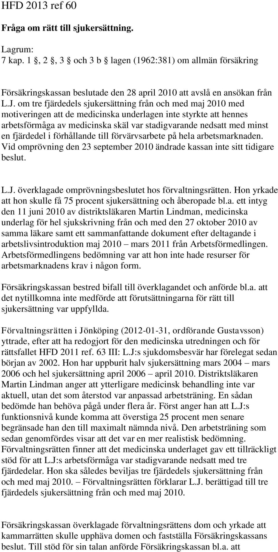 fjärdedel i förhållande till förvärvsarbete på hela arbetsmarknaden. Vid omprövning den 23 september 2010 ändrade kassan inte sitt tidigare beslut. L.J.