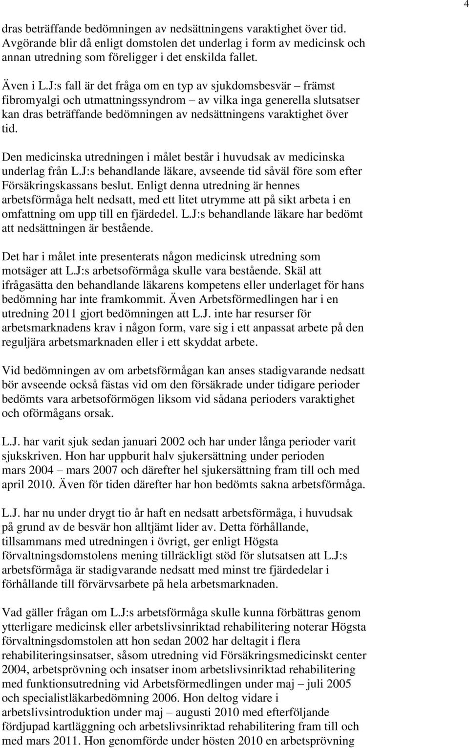 J:s fall är det fråga om en typ av sjukdomsbesvär främst fibromyalgi och utmattningssyndrom av vilka inga generella slutsatser kan dras beträffande bedömningen av nedsättningens varaktighet över tid.