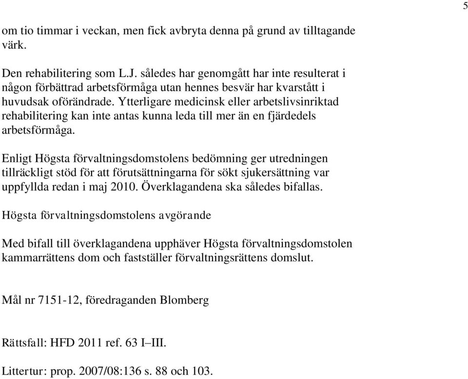 Ytterligare medicinsk eller arbetslivsinriktad rehabilitering kan inte antas kunna leda till mer än en fjärdedels arbetsförmåga.