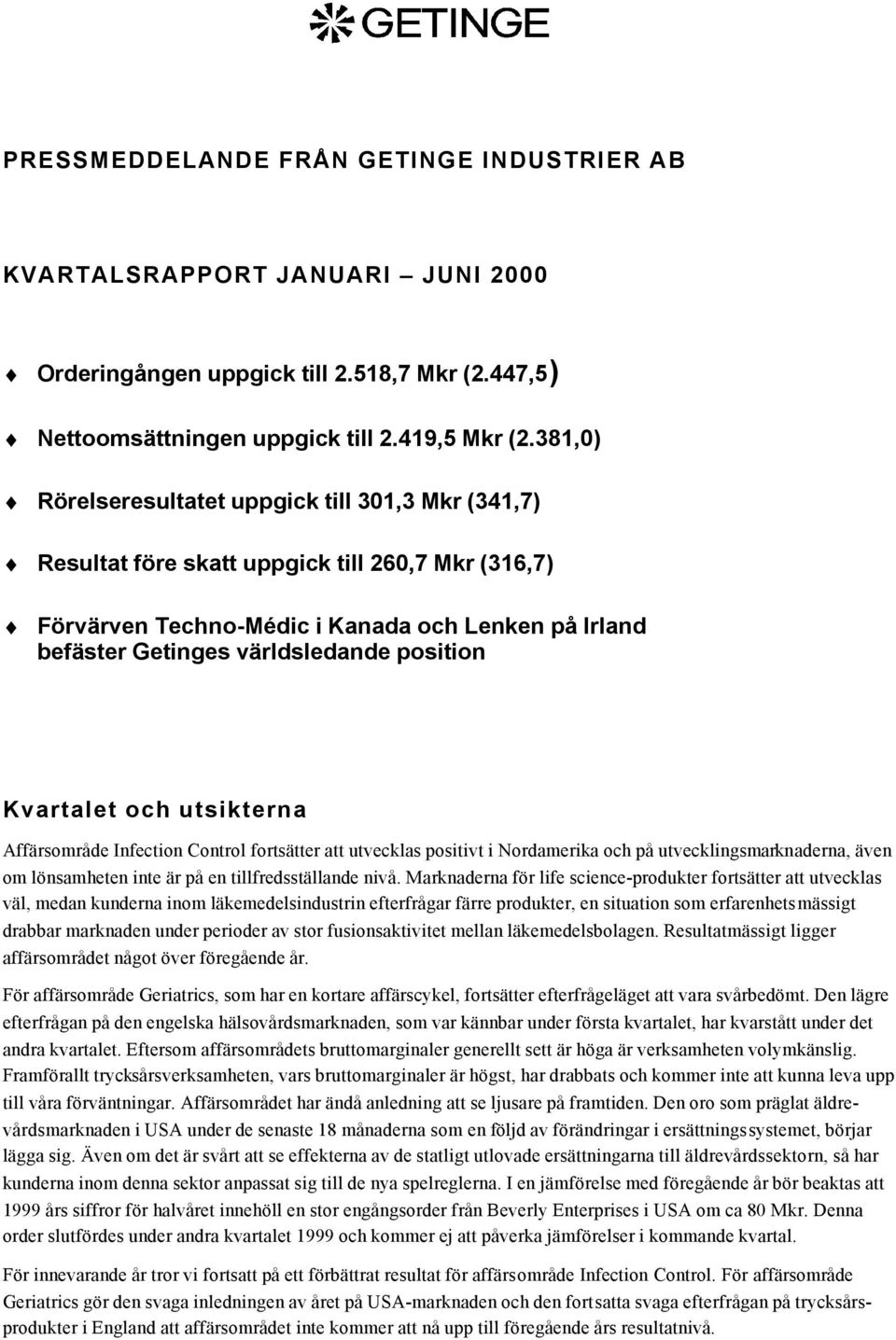 position Kvartalet och utsikterna Affärsområde Infection Control fortsätter att utvecklas positivt i Nordamerika och på utvecklingsmarknaderna, även om lönsamheten inte är på en tillfredsställande