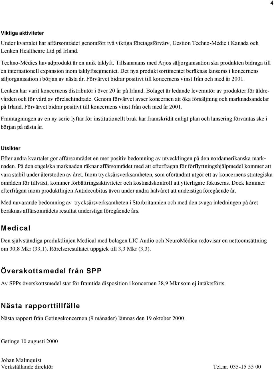 Det nya produktsortimentet beräknas lanseras i koncernens säljorganisation i början av nästa år. Förvärvet bidrar positivt till koncernens vinst från och med år 2001.