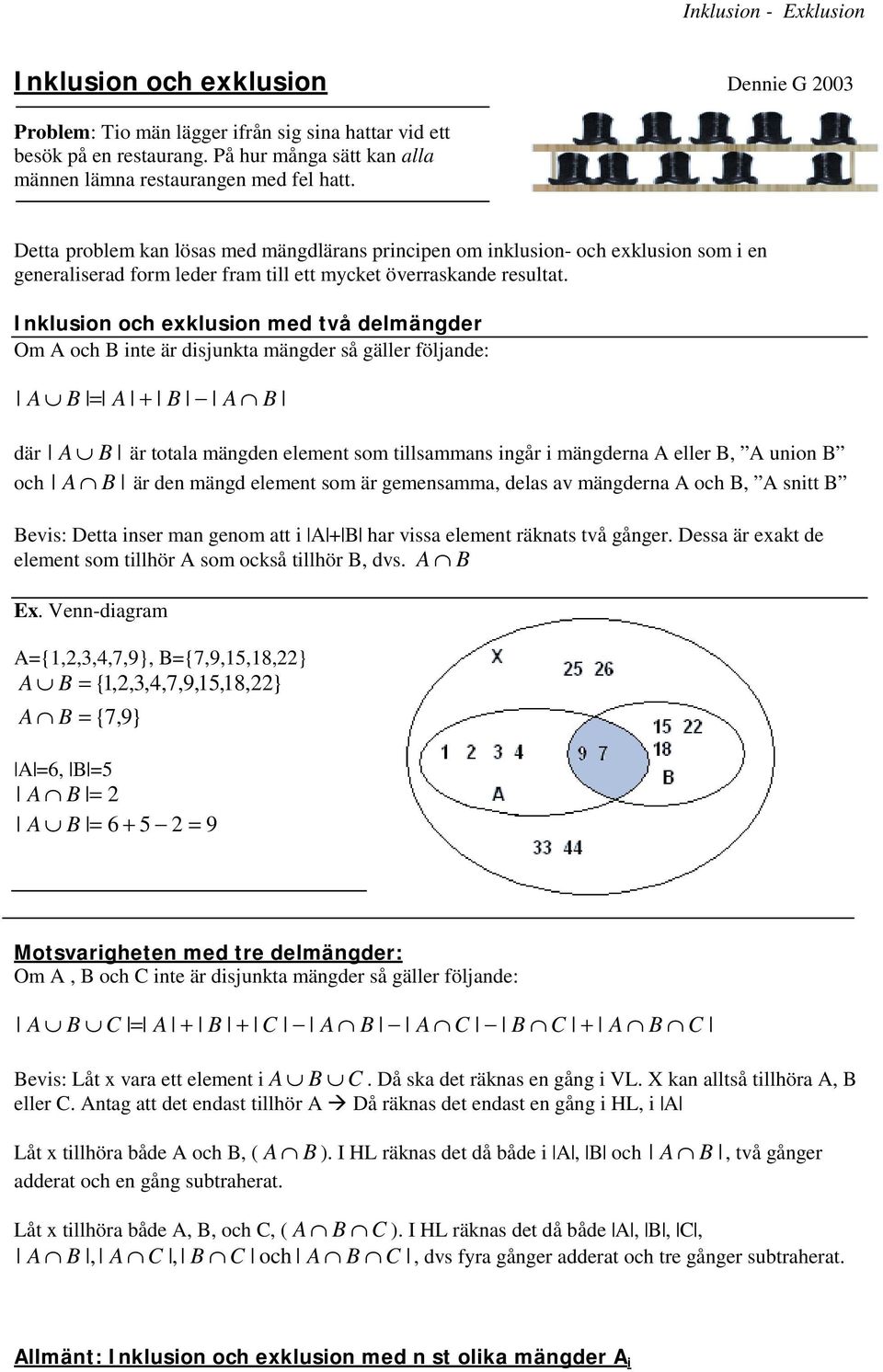 Ilusio och exlusio ed två delägder O A och B ite är disjuta ägder så gäller följade: A B = A + B A B där A B är totala ägde eleet so tillsaas igår i ägdera A eller B, A uio B och A B är de ägd eleet