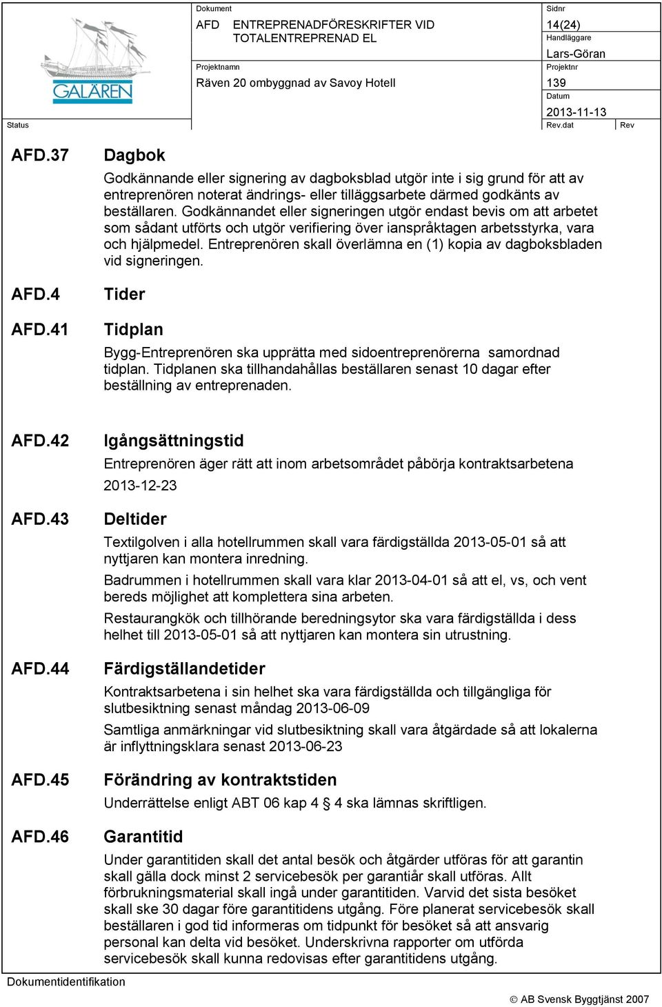 Godkännandet eller signeringen utgör endast bevis om att arbetet som sådant utförts och utgör verifiering över ianspråktagen arbetsstyrka, vara och hjälpmedel.