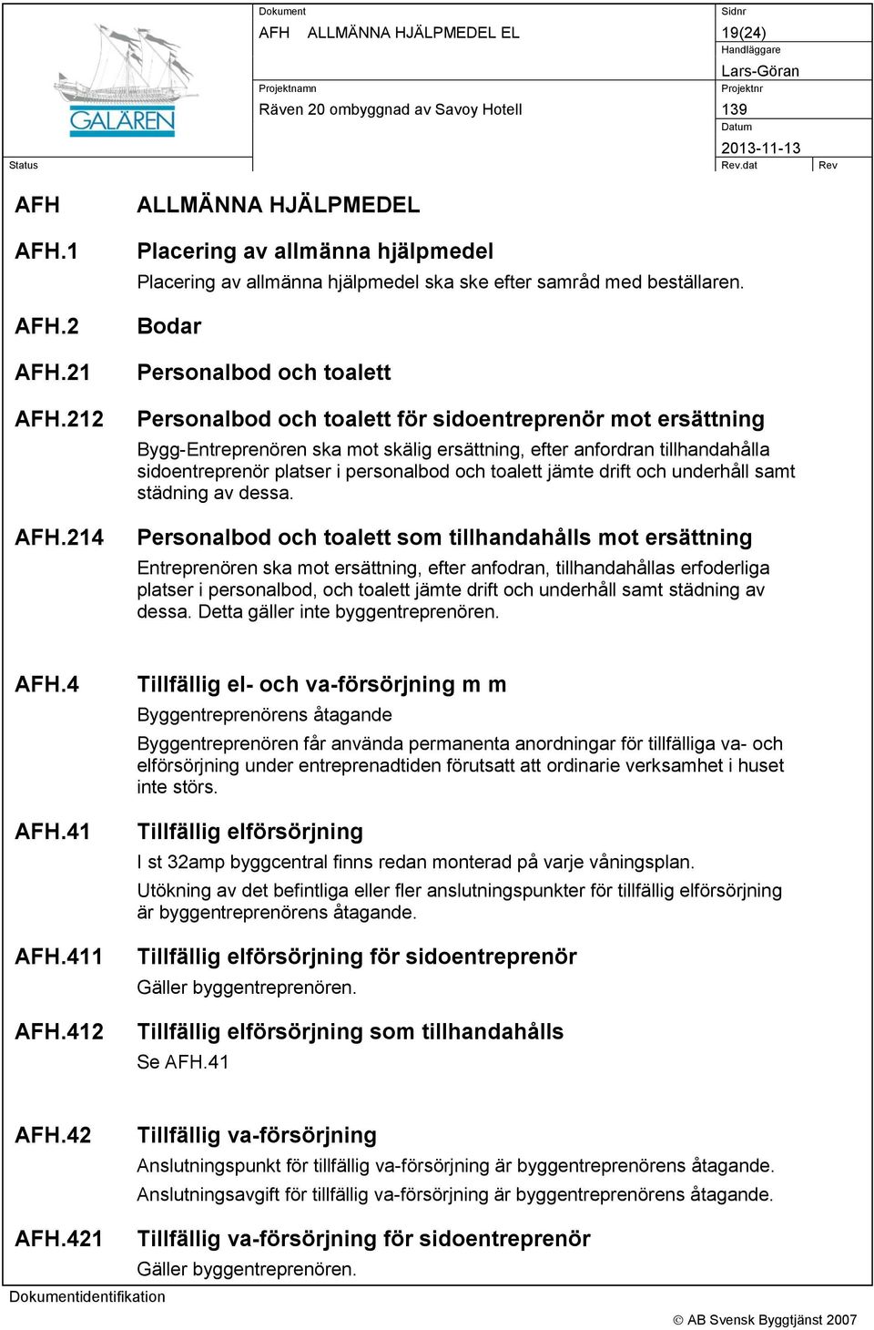 personalbod och toalett jämte drift och underhåll samt städning av dessa.