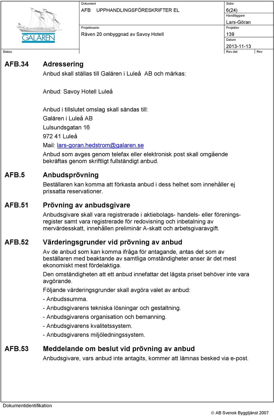 lars-goran.hedstrom@galaren.se Anbud som avges genom telefax eller elektronisk post skall omgående bekräftas genom skriftligt fullständigt anbud. AFB.5 AFB.51 AFB.52 AFB.