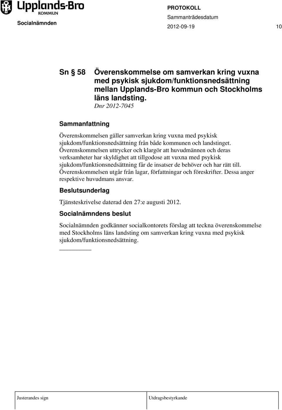 Överenskommelsen uttrycker och klargör att huvudmännen och deras verksamheter har skyldighet att tillgodose att vuxna med psykisk sjukdom/funktionsnedsättning får de insatser de behöver och har rätt