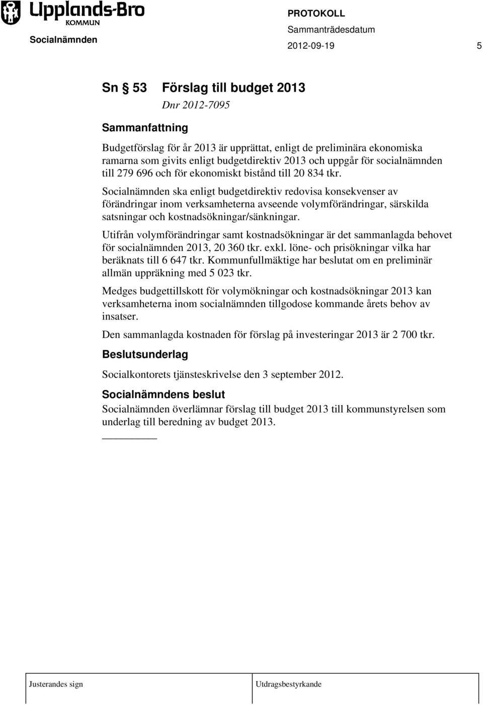 ska enligt budgetdirektiv redovisa konsekvenser av förändringar inom verksamheterna avseende volymförändringar, särskilda satsningar och kostnadsökningar/sänkningar.