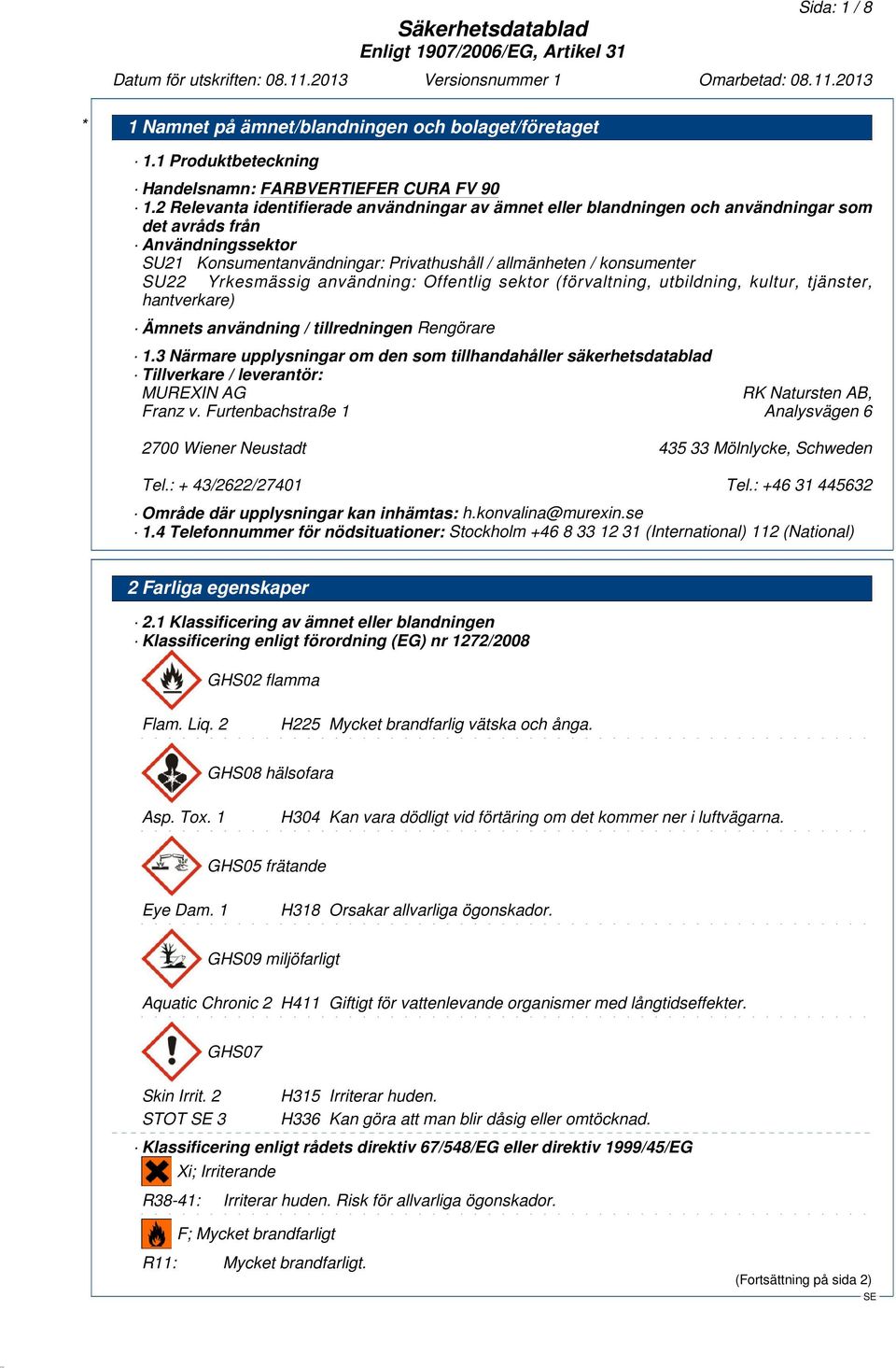 Yrkesmässig användning: Offentlig sektor (förvaltning, utbildning, kultur, tjänster, hantverkare) Ämnets användning / tillredningen Rengörare 1.