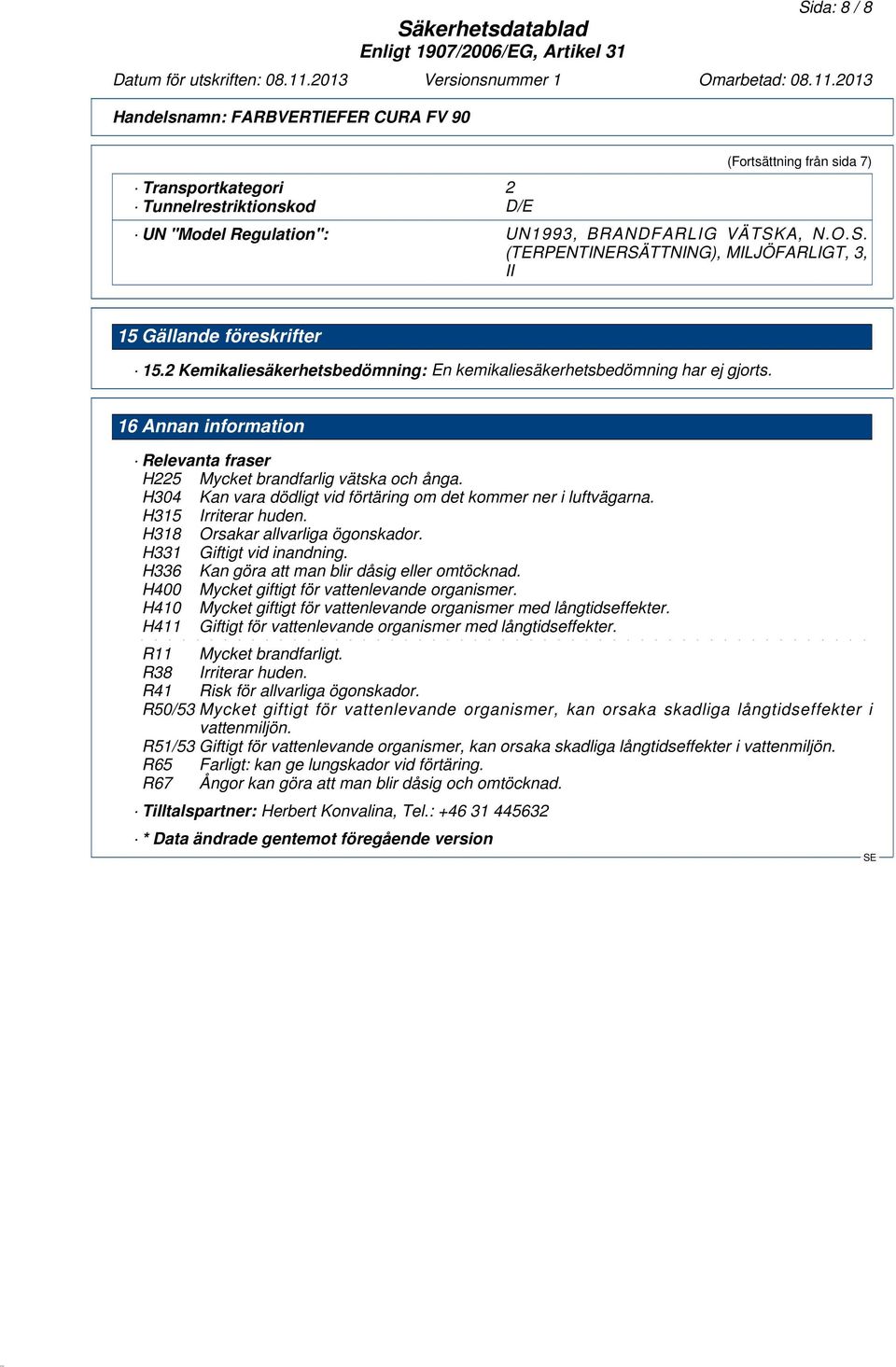 H304 Kan vara dödligt vid förtäring om det kommer ner i luftvägarna. H315 Irriterar huden. H318 Orsakar allvarliga ögonskador. H331 Giftigt vid inandning.