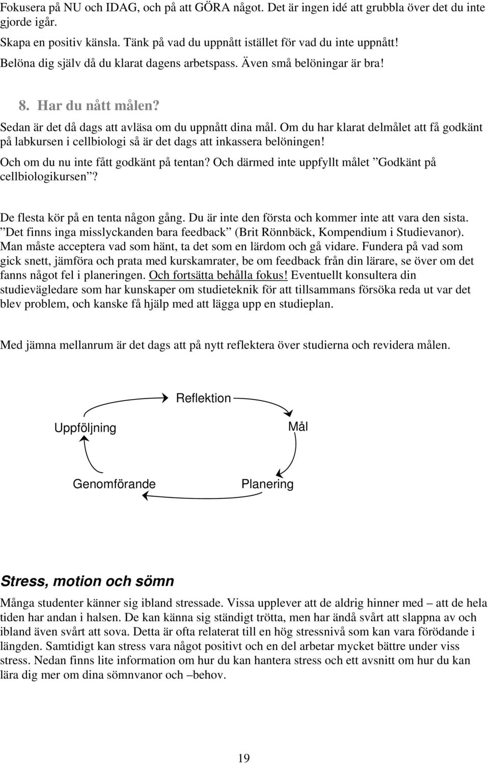 Om du har klarat delmålet att få godkänt på labkursen i cellbiologi så är det dags att inkassera belöningen! Och om du nu inte fått godkänt på tentan?