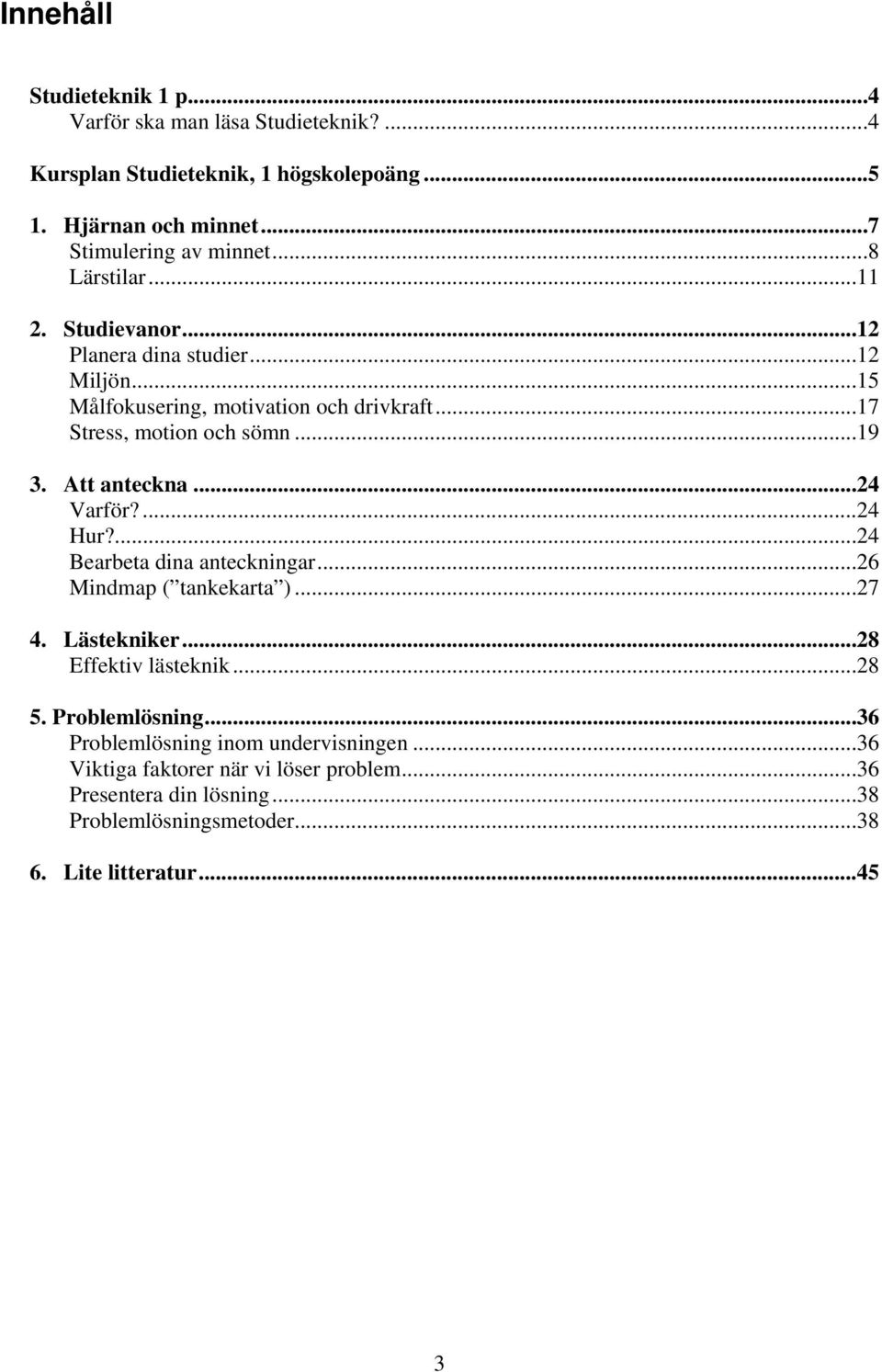 Att anteckna...24 Varför?...24 Hur?...24 Bearbeta dina anteckningar...26 Mindmap ( tankekarta )...27 4. Lästekniker...28 Effektiv lästeknik...28 5.