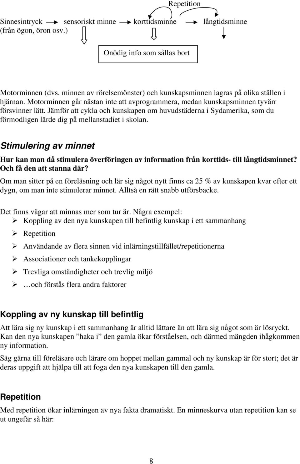 Jämför att cykla och kunskapen om huvudstäderna i Sydamerika, som du förmodligen lärde dig på mellanstadiet i skolan.