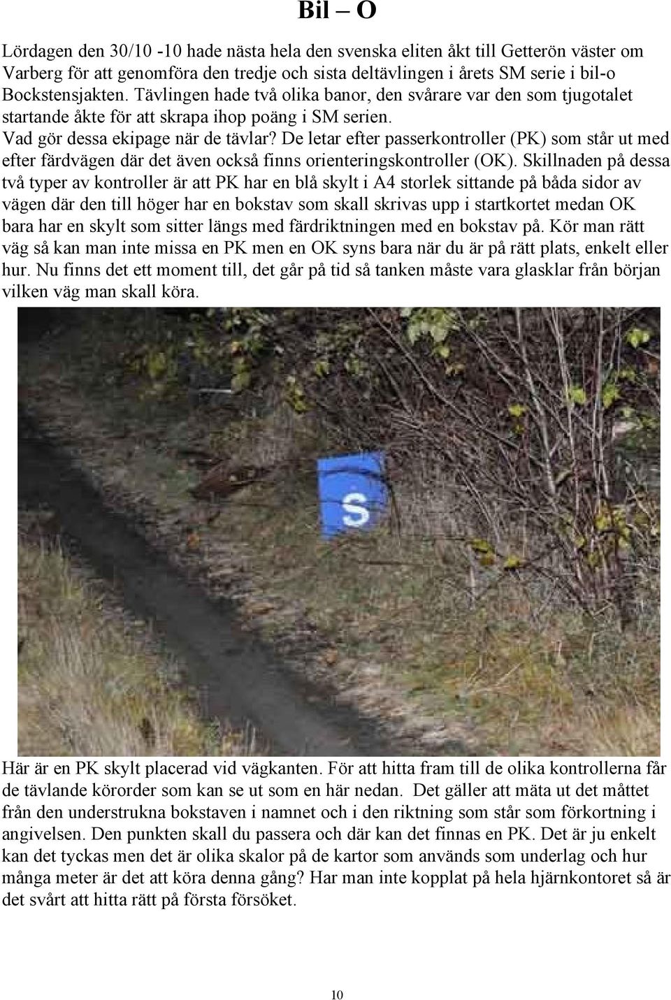 De letar efter passerkontroller (PK) som står ut med efter färdvägen där det även också finns orienteringskontroller (OK).