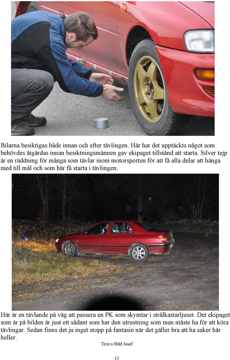 Silver tejp är en räddning för många som tävlar inom motorsporten för att få alla delar att hänga med till mål och som här få starta i tävlingen.