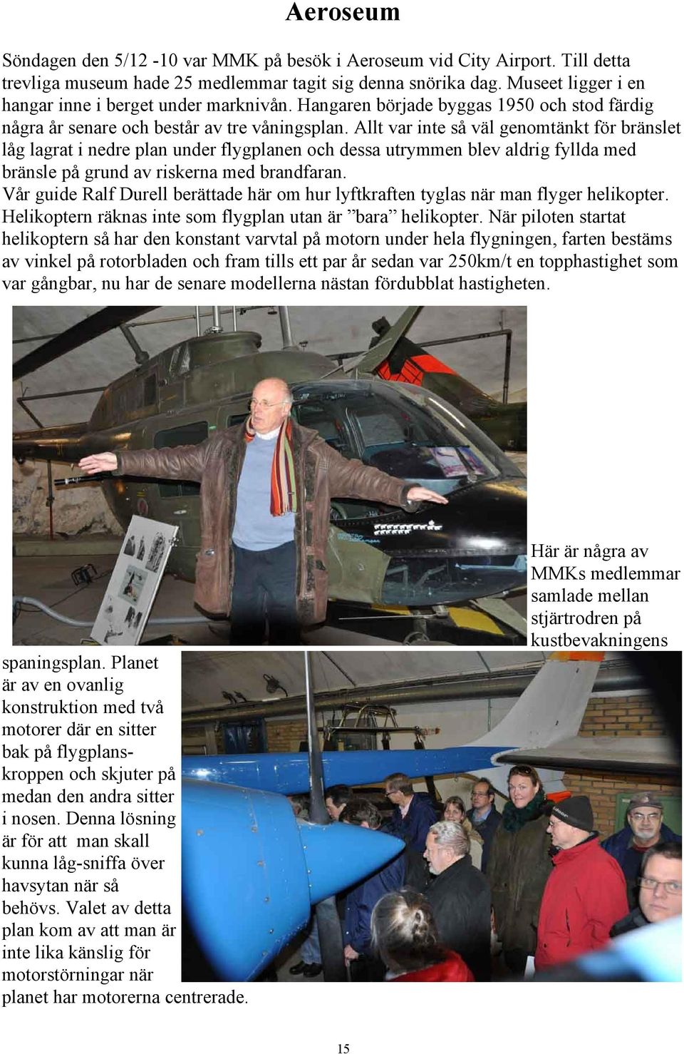 Allt var inte så väl genomtänkt för bränslet låg lagrat i nedre plan under flygplanen och dessa utrymmen blev aldrig fyllda med bränsle på grund av riskerna med brandfaran.