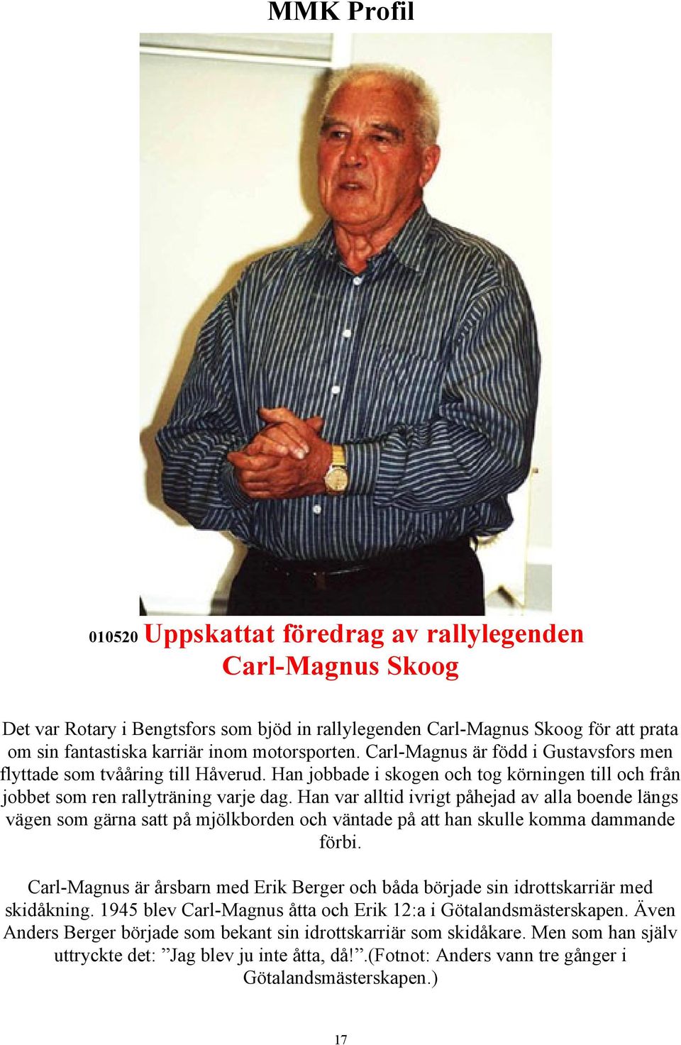 Han var alltid ivrigt påhejad av alla boende längs vägen som gärna satt på mjölkborden och väntade på att han skulle komma dammande förbi.