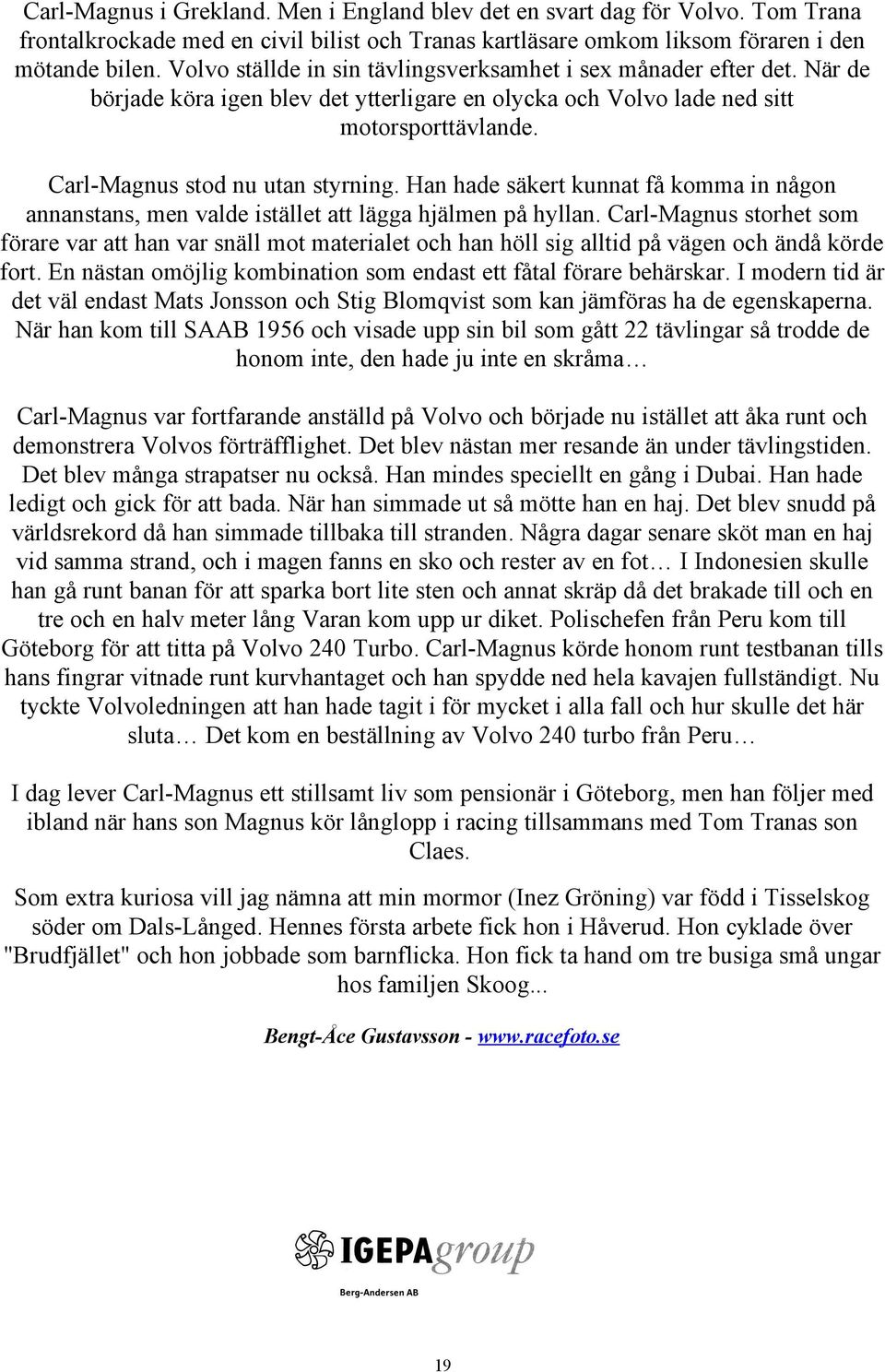 Han hade säkert kunnat få komma in någon annanstans, men valde istället att lägga hjälmen på hyllan.