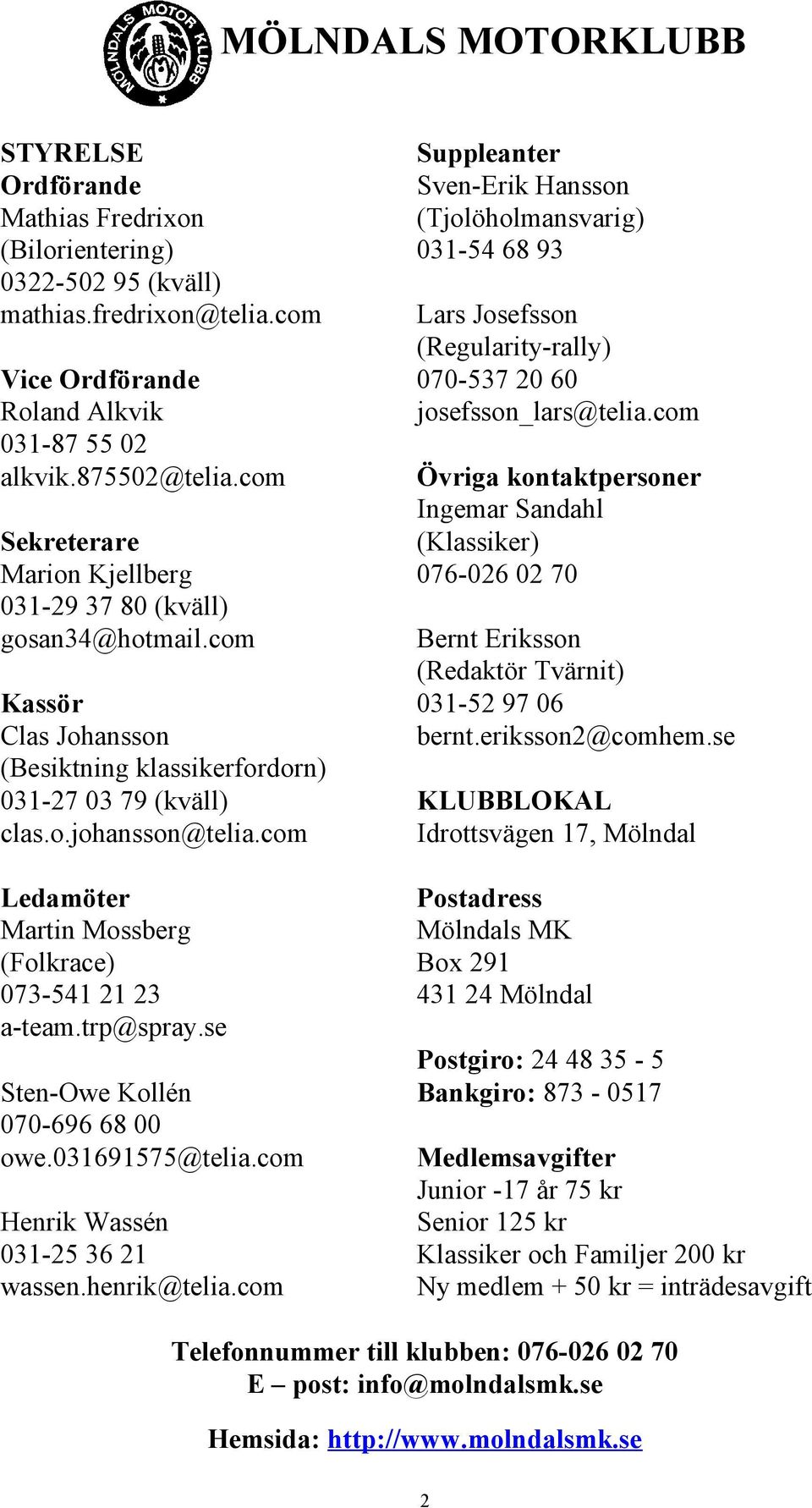 com Ledamöter Martin Mossberg (Folkrace) 073-541 21 23 a-team.trp@spray.se Sten-Owe Kollén 070-696 68 00 owe.031691575@telia.com Henrik Wassén 031-25 36 21 wassen.henrik@telia.