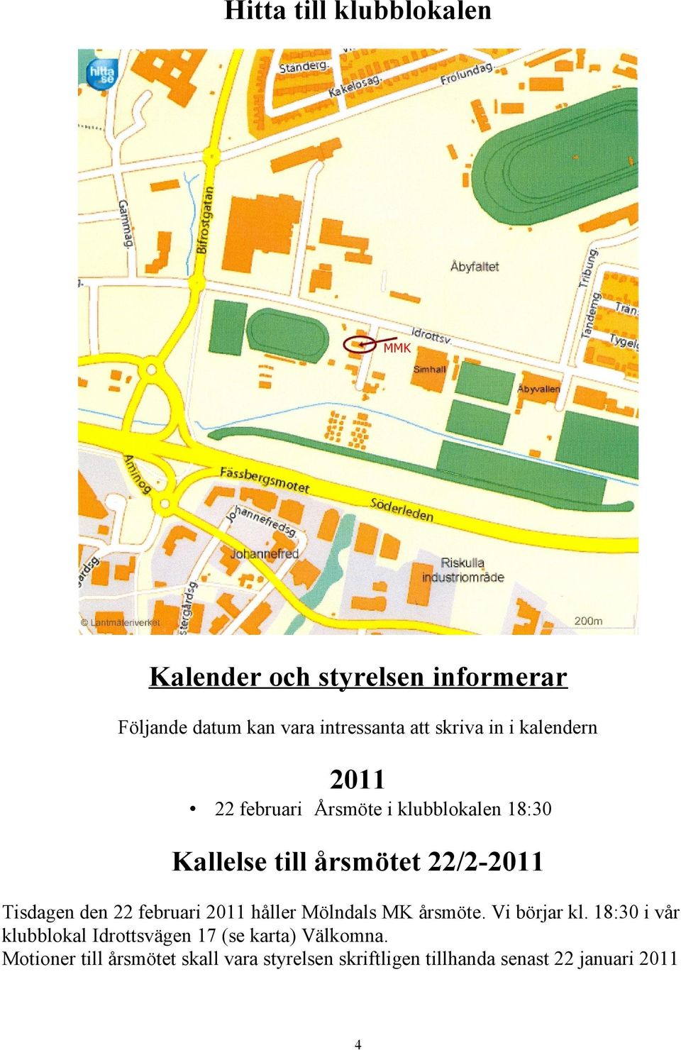 den 22 februari 2011 håller Mölndals MK årsmöte. Vi börjar kl.