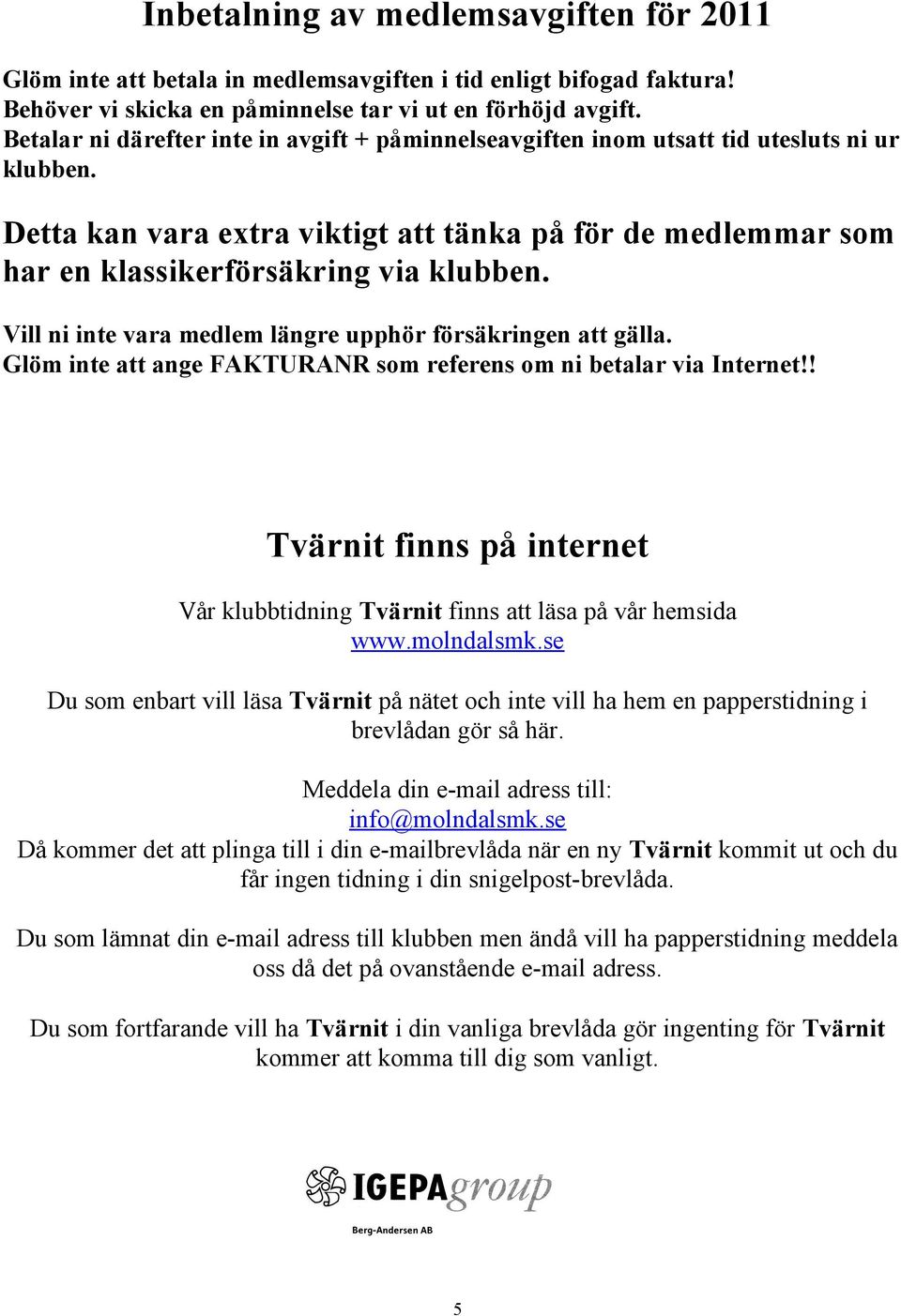 Vill ni inte vara medlem längre upphör försäkringen att gälla. Glöm inte att ange FAKTURANR som referens om ni betalar via Internet!