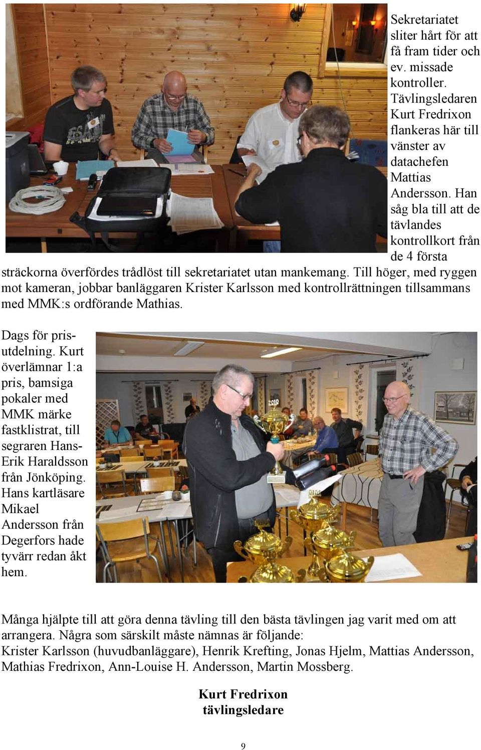 Till höger, med ryggen mot kameran, jobbar banläggaren Krister Karlsson med kontrollrättningen tillsammans med MMK:s ordförande Mathias. Dags för prisutdelning.
