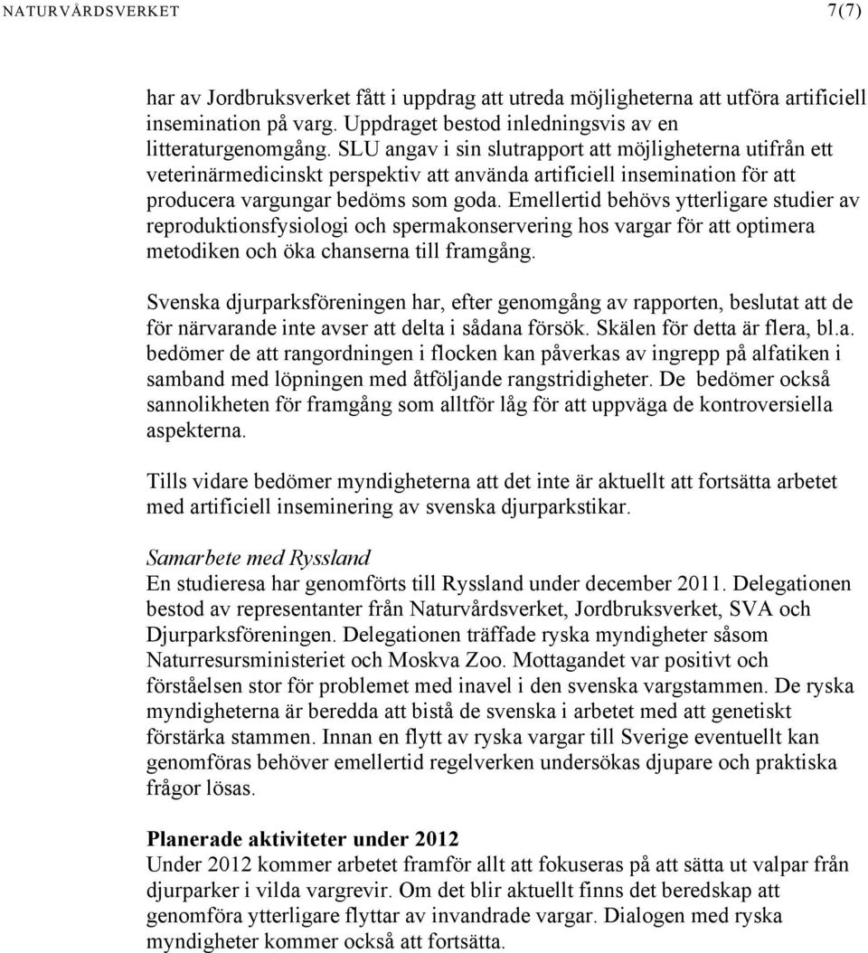 Emellertid behövs ytterligare studier av reproduktionsfysiologi och spermakonservering hos vargar för att optimera metodiken och öka chanserna till framgång.