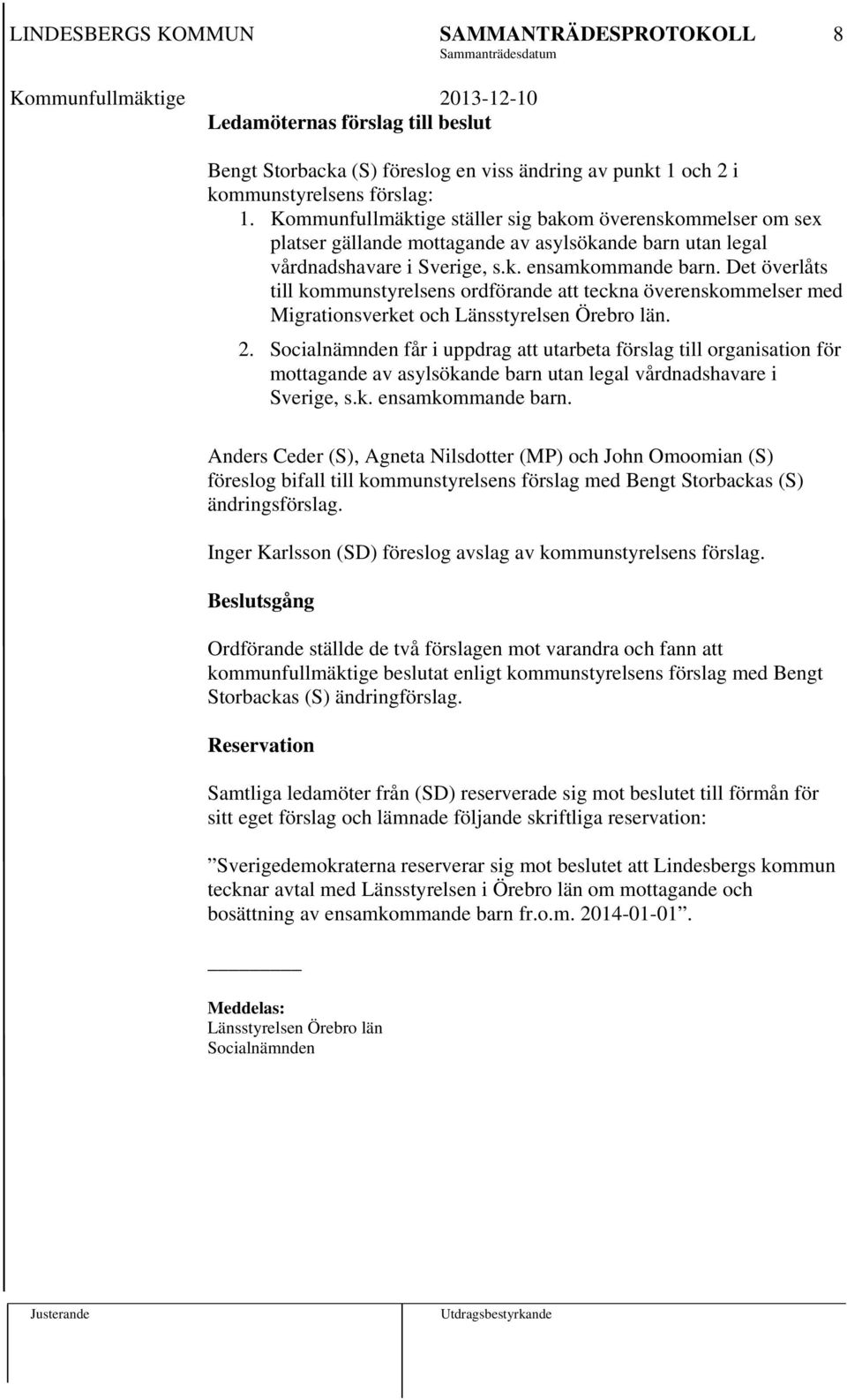 Det överlåts till kommunstyrelsens ordförande att teckna överenskommelser med Migrationsverket och Länsstyrelsen Örebro län. 2.