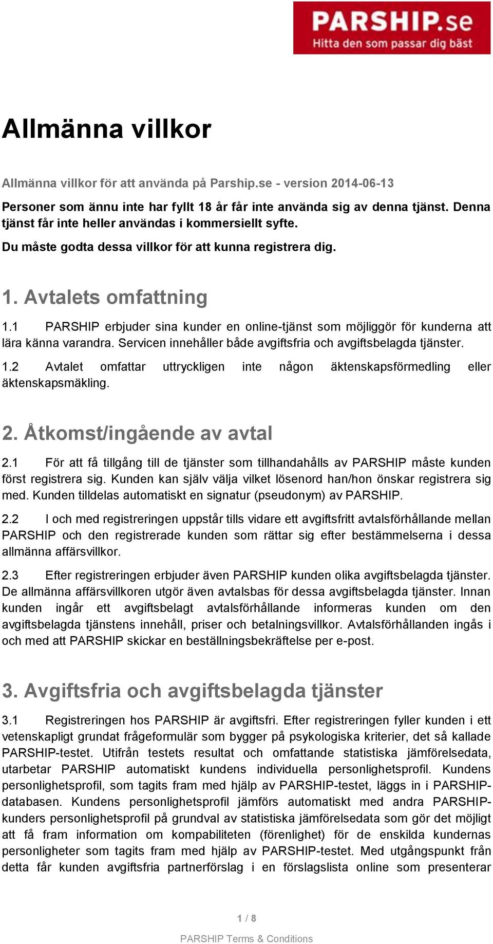 1 PARSHIP erbjuder sina kunder en online-tjänst som möjliggör för kunderna att lära känna varandra. Servicen innehåller både avgiftsfria och avgiftsbelagda tjänster. 1.