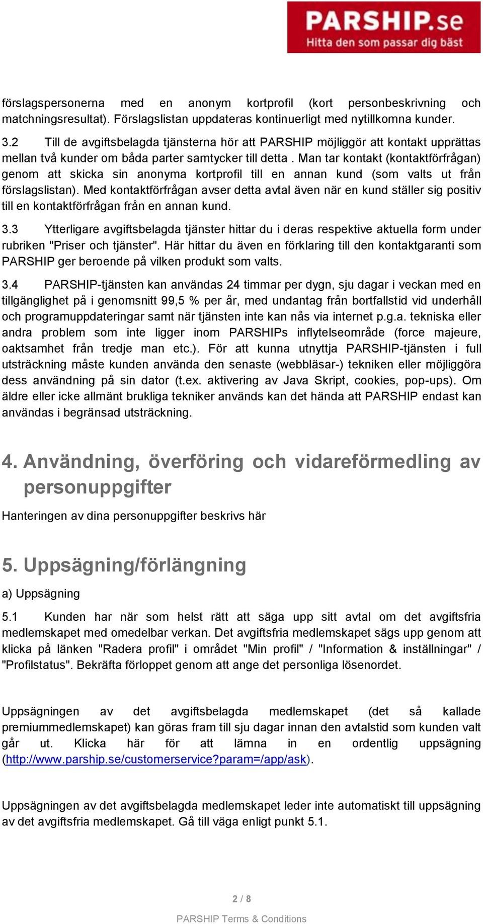 Man tar kontakt (kontaktförfrågan) genom att skicka sin anonyma kortprofil till en annan kund (som valts ut från förslagslistan).
