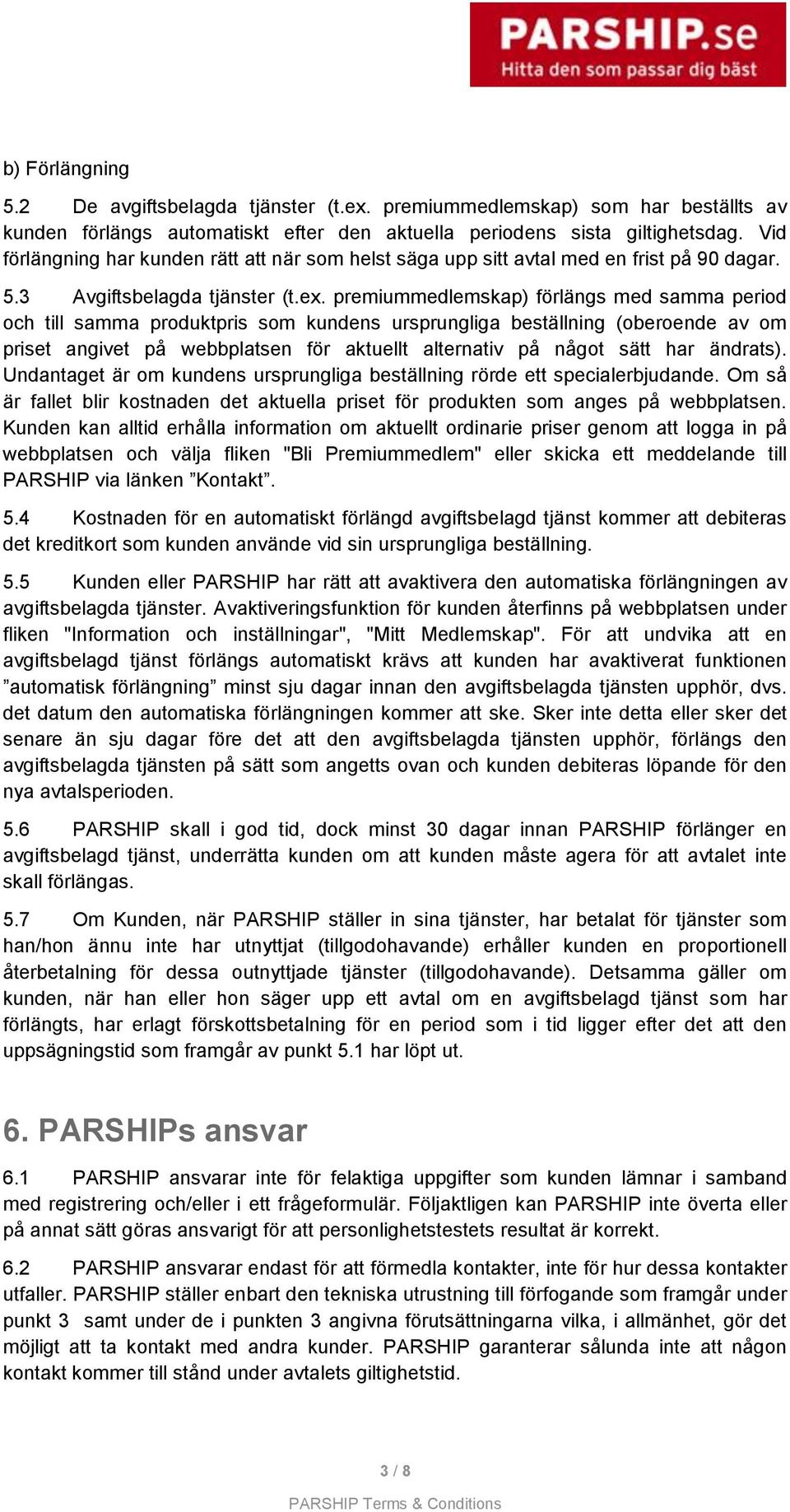 premiummedlemskap) förlängs med samma period och till samma produktpris som kundens ursprungliga beställning (oberoende av om priset angivet på webbplatsen för aktuellt alternativ på något sätt har